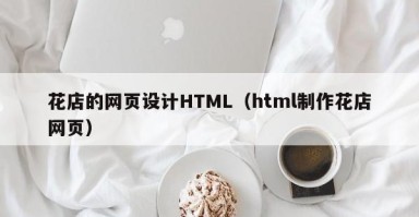 渭南花店的网页设计HTML（html制作花店网页）