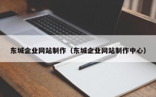 渭南东城企业网站制作（东城企业网站制作中心）