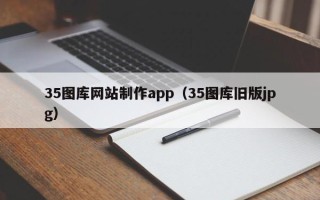 渭南35图库网站制作app（35图库旧版jpg）