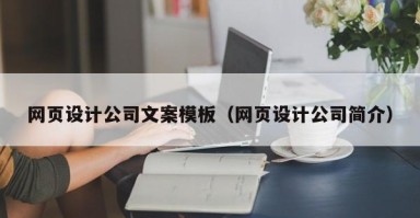 渭南网页设计公司文案模板（网页设计公司简介）