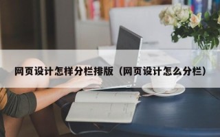 渭南网页设计怎样分栏排版（网页设计怎么分栏）