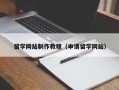 渭南留学网站制作教程（申请留学网站）