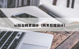 渭南ui后台网页设计（网页后端设计）